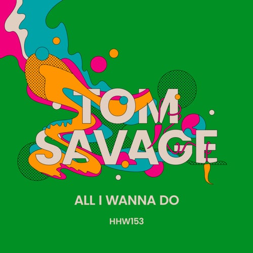 Tom Savage - All I Wanna Do (Extended Mix) [HHW153]